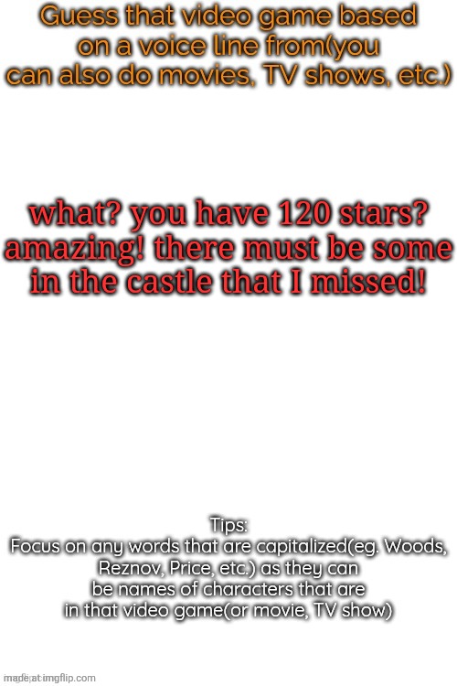 hint: the villain says it only if you 100% complete the game | what? you have 120 stars? amazing! there must be some
in the castle that I missed! | image tagged in guess that video game based on a voice line from it | made w/ Imgflip meme maker
