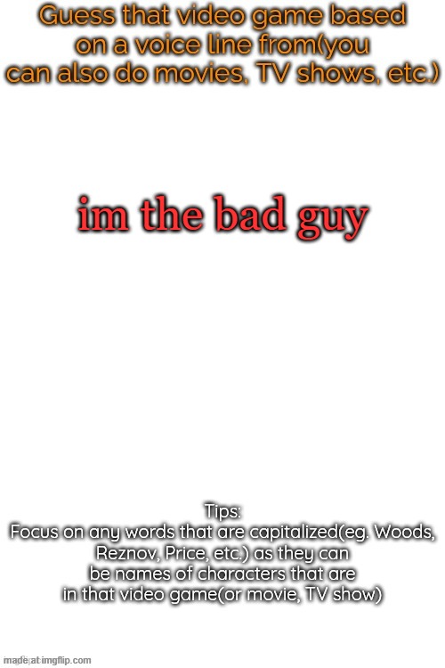 Guess that video game based on a voice line from it | im the bad guy | image tagged in guess that video game based on a voice line from it | made w/ Imgflip meme maker