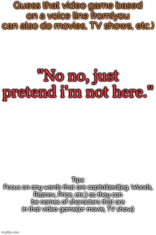 Guess that video game based on a voice line from it | "No no, just pretend i'm not here." | image tagged in guess that video game based on a voice line from it | made w/ Imgflip meme maker