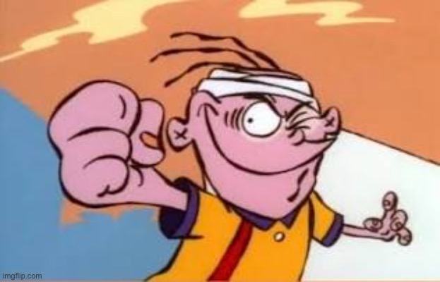 Guess what i got? | image tagged in ed edd n eddy,cartoon network | made w/ Imgflip meme maker