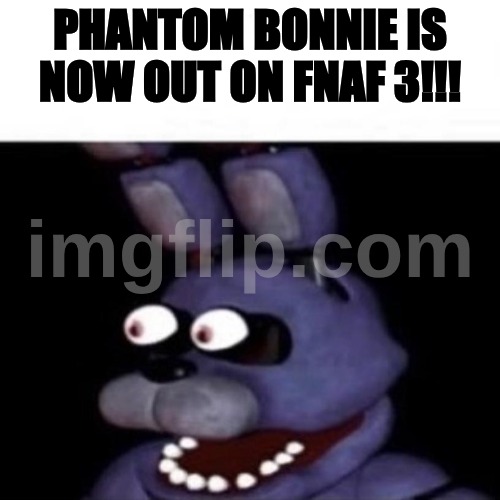 Bonnie Eye Pop | PHANTOM BONNIE IS NOW OUT ON FNAF 3!!! | image tagged in bonnie eye pop | made w/ Imgflip meme maker