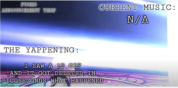 N/A; I SAW A 1P GIF AND IT GOT DELETED IN PICOSECONDS WHAT HAPPENED | made w/ Imgflip meme maker