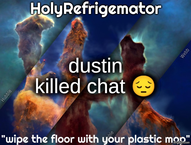 so sad | dustin killed chat 😔 | image tagged in holyrefrigemator temp | made w/ Imgflip meme maker