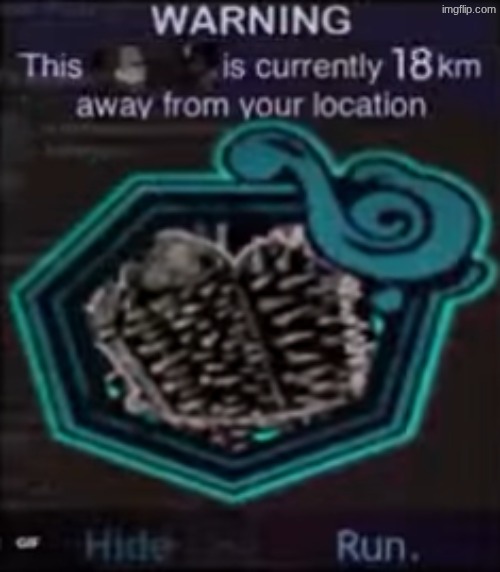 warning this _____ is currently 18KM away from your location | image tagged in warning this _____ is currently 18km away from your location | made w/ Imgflip meme maker