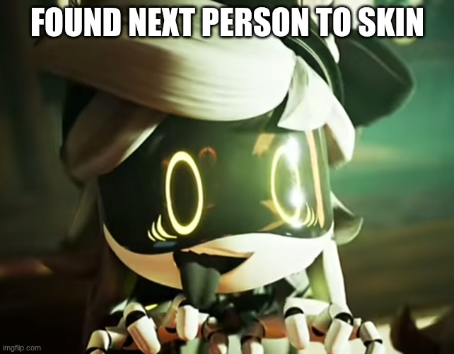 FOUND NEXT PERSON TO SKIN | image tagged in cyn | made w/ Imgflip meme maker