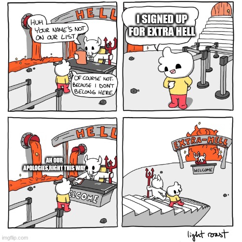 Extra-Hell | I SIGNED UP FOR EXTRA HELL; AH OUR APOLOGIES,RIGHT THIS WAY | image tagged in extra-hell | made w/ Imgflip meme maker