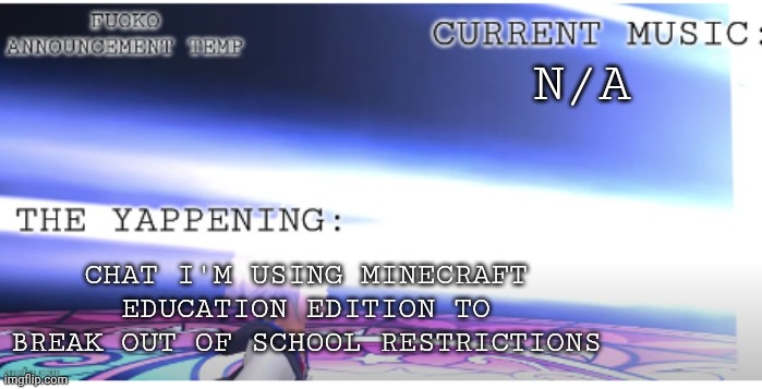. | N/A; CHAT I'M USING MINECRAFT EDUCATION EDITION TO BREAK OUT OF SCHOOL RESTRICTIONS | image tagged in kingdom hearts temp fuoko | made w/ Imgflip meme maker