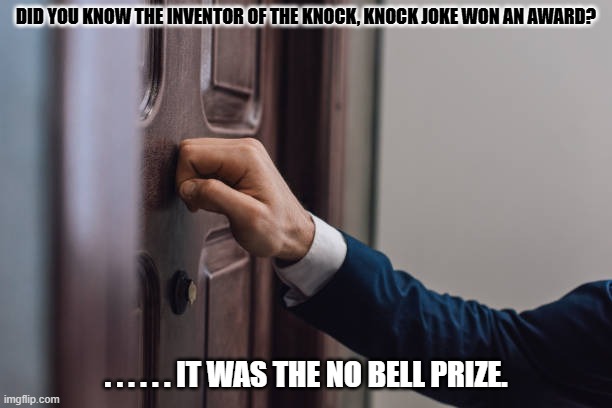Daily Bad Dad Joke February 11, 2026 | DID YOU KNOW THE INVENTOR OF THE KNOCK, KNOCK JOKE WON AN AWARD? . . . . . . IT WAS THE NO BELL PRIZE. | image tagged in knock knock | made w/ Imgflip meme maker