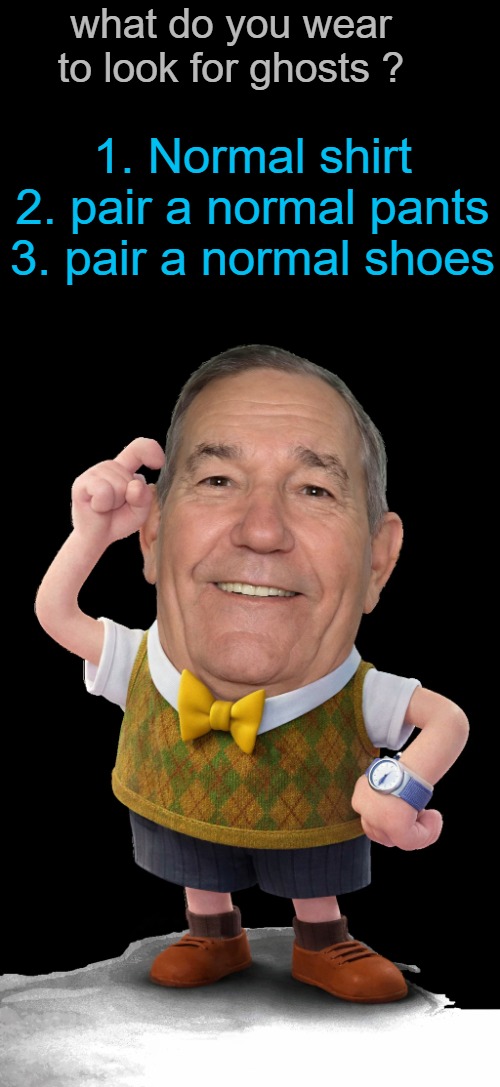 Who ya gona call? | what do you wear to look for ghosts ? 1. Normal shirt
2. pair a normal pants
3. pair a normal shoes | image tagged in gohsts,kewlew | made w/ Imgflip meme maker