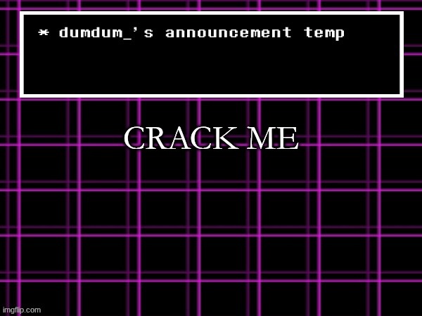 announcement temp for dumdum | CRACK ME | image tagged in announcement temp for dumdum | made w/ Imgflip meme maker