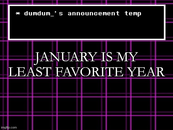 penis 3 | JANUARY IS MY LEAST FAVORITE YEAR | image tagged in announcement temp for dumdum | made w/ Imgflip meme maker