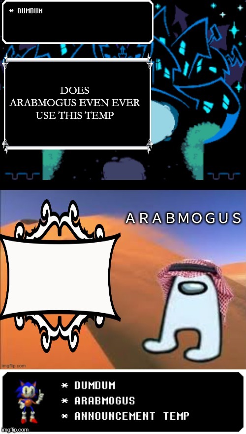 arabmogus and dumdum temp | DOES ARABMOGUS EVEN EVER USE THIS TEMP | image tagged in arabmogus and dumdum temp | made w/ Imgflip meme maker