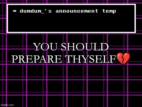 penis 5; unexpected continuation | YOU SHOULD PREPARE THYSELF💔 | image tagged in announcement temp for dumdum | made w/ Imgflip meme maker