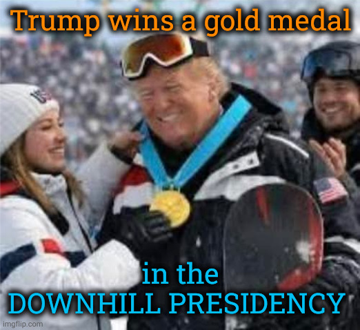 Trump wins a gold medal; in the
DOWNHILL PRESIDENCY | image tagged in trump,loser,incompetence,failure | made w/ Imgflip meme maker