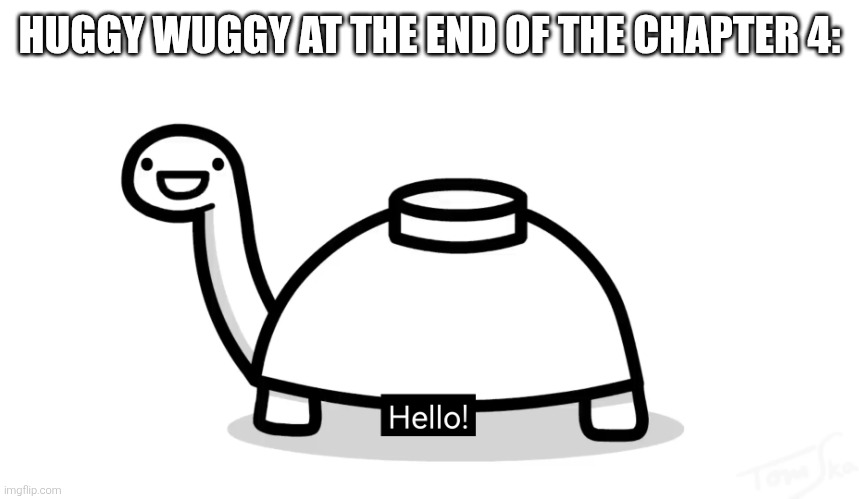 Mine Turtle Hello | HUGGY WUGGY AT THE END OF THE CHAPTER 4: | image tagged in mine turtle hello | made w/ Imgflip meme maker