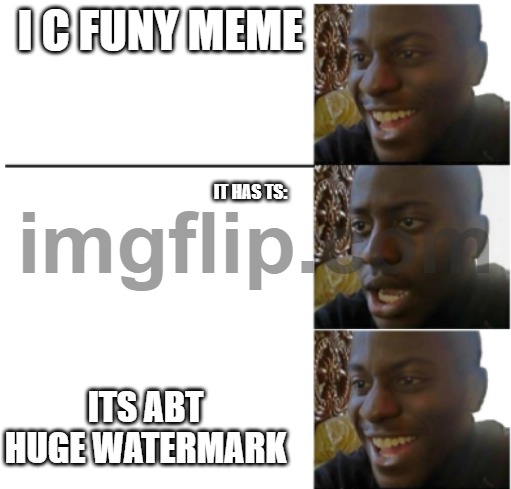reappointed guy | I C FUNY MEME; IT HAS TS:; ITS ABT HUGE WATERMARK | image tagged in reappointed guy | made w/ Imgflip meme maker