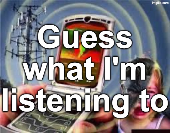 Guess what I'm listening to | made w/ Imgflip meme maker