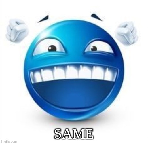 Laughing Blue Guy | SAME | image tagged in laughing blue guy | made w/ Imgflip meme maker