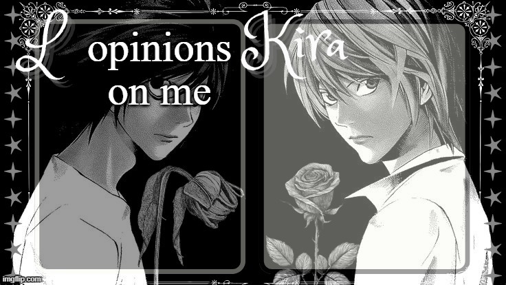 no i did not steal this idea | opinions on me | image tagged in l and kira temp | made w/ Imgflip meme maker