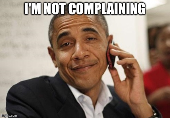 Obama Smug | I'M NOT COMPLAINING | image tagged in obama smug | made w/ Imgflip meme maker