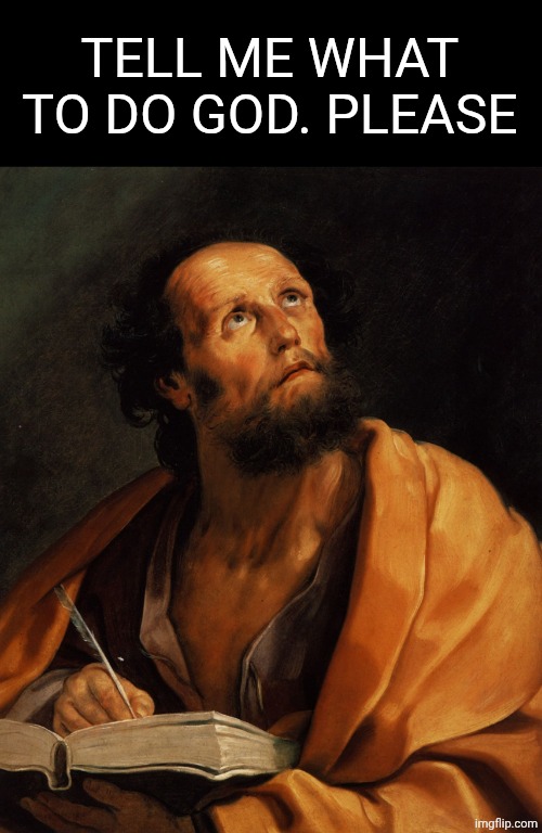 Saint | TELL ME WHAT TO DO GOD. PLEASE | image tagged in saint | made w/ Imgflip meme maker