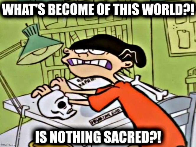 DOESN'T SEEM LIKE IT ANYMORE | image tagged in ed edd n eddy,double d,memes,world | made w/ Imgflip meme maker