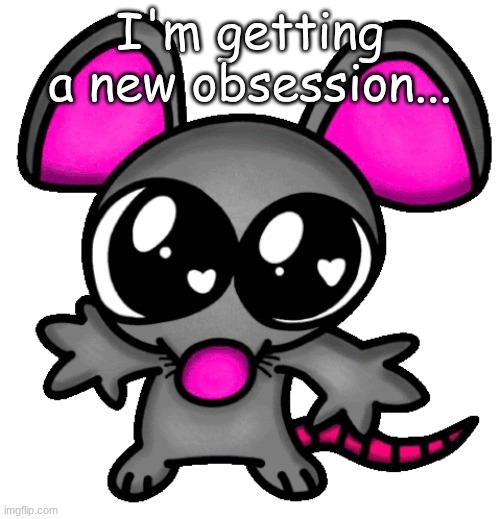or regaining an old one | I'm getting a new obsession... | image tagged in me 3 | made w/ Imgflip meme maker
