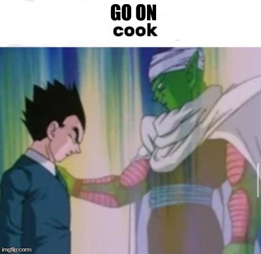 go on cook | image tagged in go on cook | made w/ Imgflip meme maker