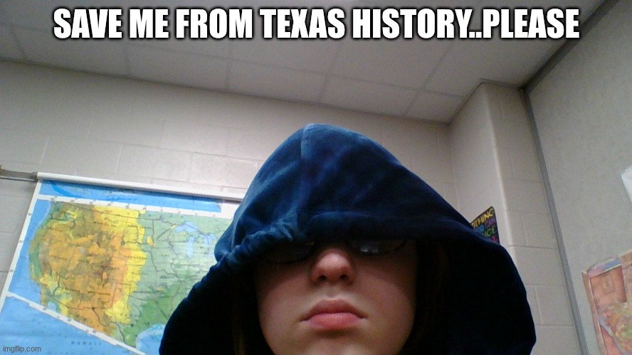 imma fail this test | SAVE ME FROM TEXAS HISTORY..PLEASE | made w/ Imgflip meme maker