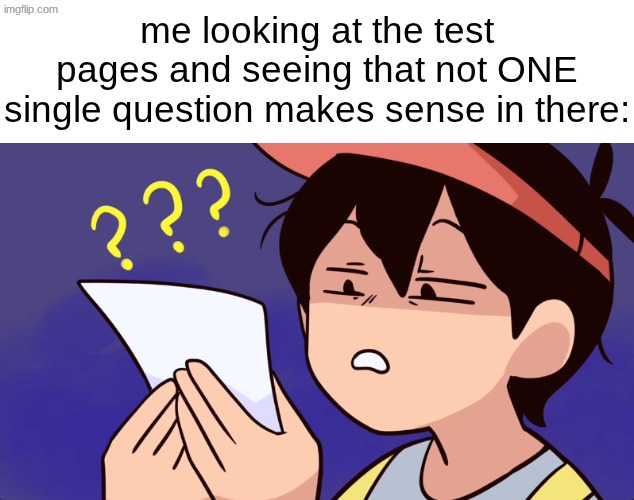 ...wait, they didnt teach us this | me looking at the test pages and seeing that not ONE single question makes sense in there: | image tagged in memes,relatable,omori,video games,gaming,game meme | made w/ Imgflip meme maker