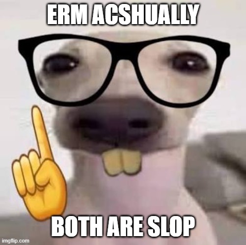 nerdy dog ☝️? | ERM ACSHUALLY BOTH ARE SLOP | image tagged in nerdy dog | made w/ Imgflip meme maker