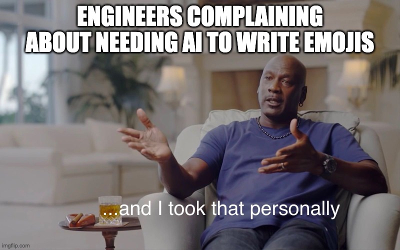 Michael Jordan "and I took that personally" meme: Engineers complaining about needing AI to write emojis