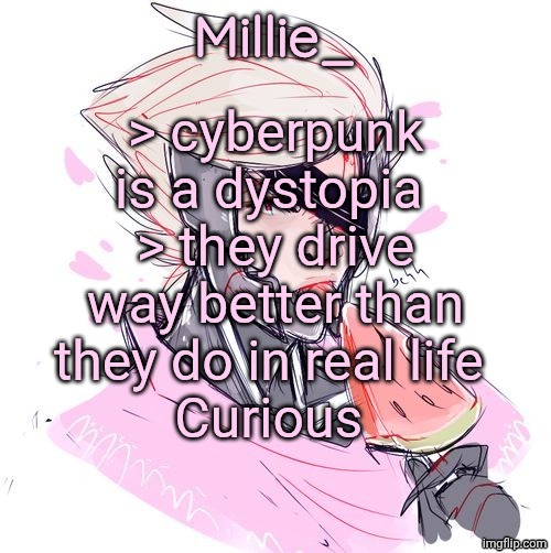 Millie's Metal Gear Rising: Revengeance announcement template | > cyberpunk is a dystopia 
> they drive way better than they do in real life 
Curious | image tagged in millie's metal gear rising revengeance announcement template | made w/ Imgflip meme maker
