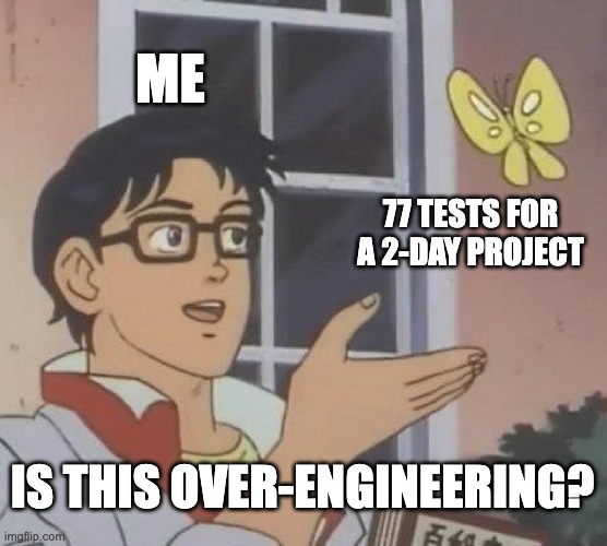 "Is this a butterfly?" meme: Person labeled "Me" gesturing at butterfly labeled "77 tests for a 2-day project" with caption "Is this over-engineering?"