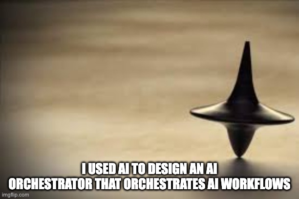Inception spinning top meme with caption: "I used AI to design an AI orchestrator that orchestrates AI workflows"