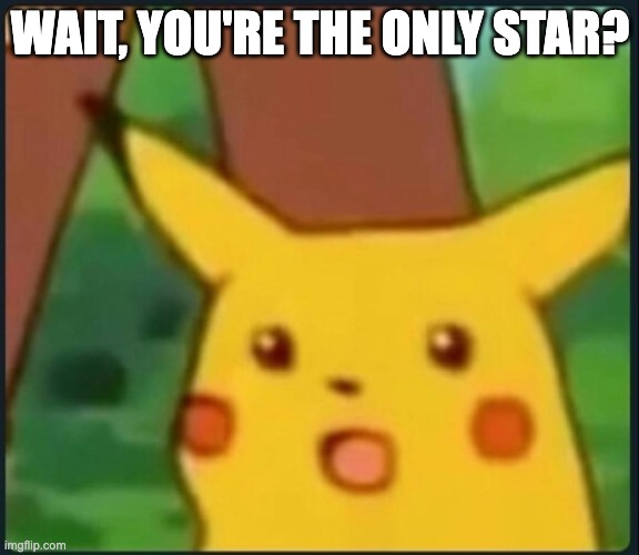 Surprised Pikachu meme with caption: "Wait, you're the only star?"