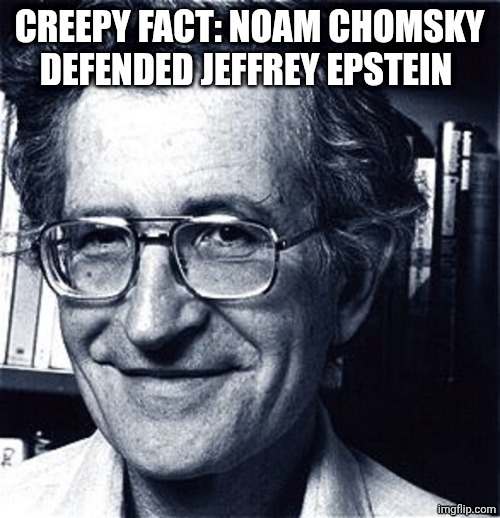 Noam Chomsky | CREEPY FACT: NOAM CHOMSKY DEFENDED JEFFREY EPSTEIN | image tagged in noam chomsky | made w/ Imgflip meme maker