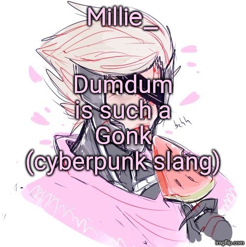 Millie's Metal Gear Rising: Revengeance announcement template | Dumdum is such a Gonk (cyberpunk slang) | image tagged in millie's metal gear rising revengeance announcement template | made w/ Imgflip meme maker