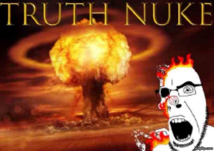 TRUTH NUKE | image tagged in truth nuke | made w/ Imgflip meme maker