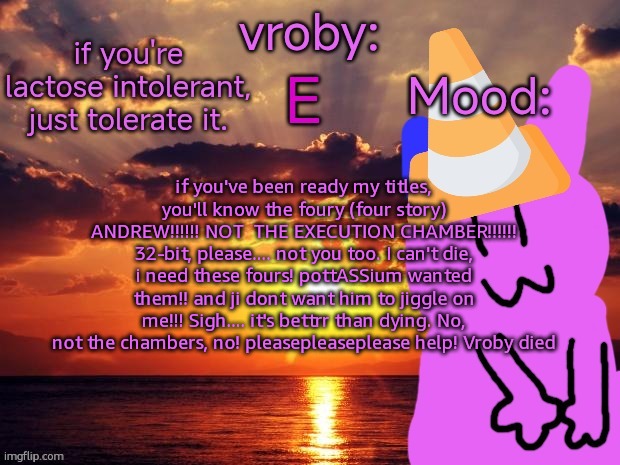 vrobydied | if you've been ready my titles, you'll know the foury (four story) ANDREW!!!!!! NOT  THE EXECUTION CHAMBER!!!!!! 32-bit, please.... not you too. I can't die, i need these fours! pottASSium wanted them!! and ji dont want him to jiggle on me!!! Sigh.... it's bettrr than dying. No, not the chambers, no! pleasepleaseplease help! Vroby died | image tagged in vroby temp cruz ye | made w/ Imgflip meme maker