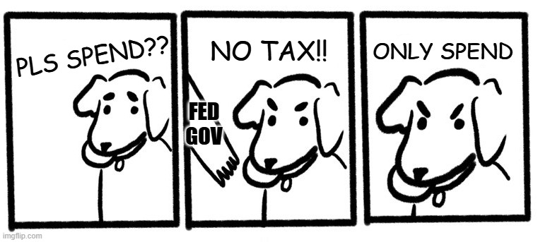 Got a sensible chuckle from this | NO TAX!! ONLY SPEND; PLS SPEND?? FED GOV | image tagged in no take only throw,taxation is theft,political meme,libertarian,republicans,democrats | made w/ Imgflip meme maker