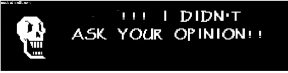 X!!! I didn't ask your opinion! | image tagged in x i didn't ask your opinion | made w/ Imgflip meme maker