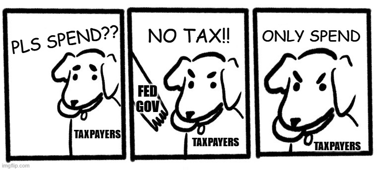 Average American taxpayer | NO TAX!! ONLY SPEND; PLS SPEND?? FED GOV; TAXPAYERS; TAXPAYERS; TAXPAYERS | image tagged in no take only throw,taxes,americans,government,political humor,libertarians | made w/ Imgflip meme maker