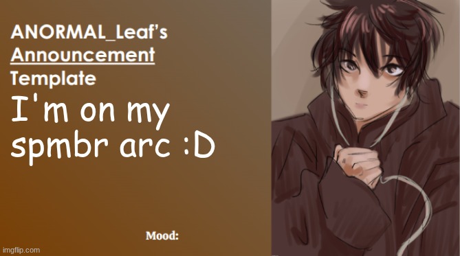 11:25 PM, September 21st | I'm on my spmbr arc :D | image tagged in anormal_leaf announcement template | made w/ Imgflip meme maker