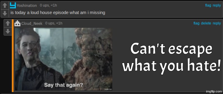 Can't escape what you hate! | made w/ Imgflip meme maker