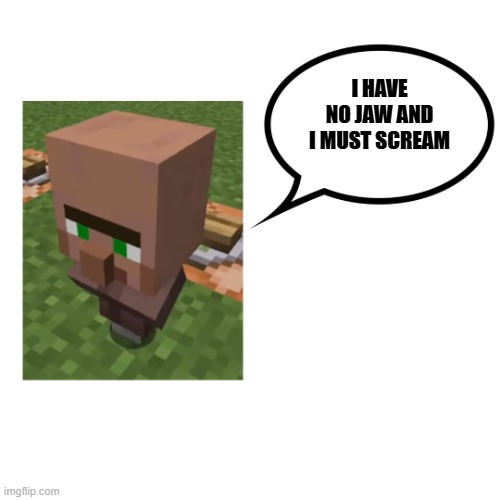 Baby Villager Jawless | I HAVE NO JAW AND I MUST SCREAM | image tagged in baby villager jawless - template | made w/ Imgflip meme maker