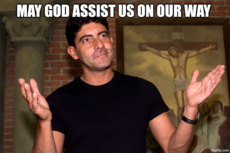 Luca Laurenti | MAY GOD ASSIST US ON OUR WAY | image tagged in luca laurenti | made w/ Imgflip meme maker