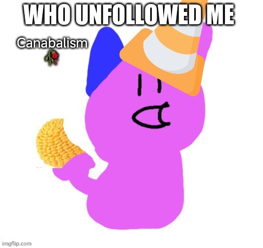 Vroby eats a cornball (aka himself) | WHO UNFOLLOWED ME | image tagged in vroby eats a cornball aka himself | made w/ Imgflip meme maker