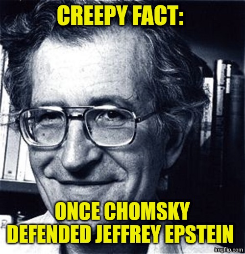 Noam Chomsky | CREEPY FACT: ONCE CHOMSKY DEFENDED JEFFREY EPSTEIN | image tagged in noam chomsky | made w/ Imgflip meme maker
