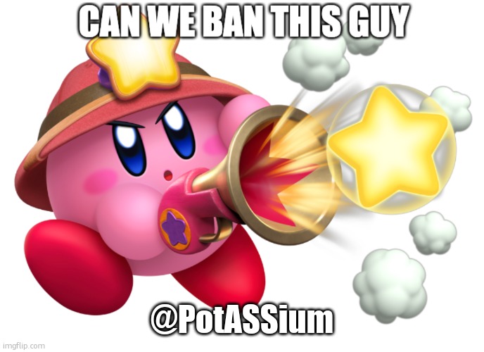 Can we ban this guy | @PotASSium | image tagged in can we ban this guy | made w/ Imgflip meme maker